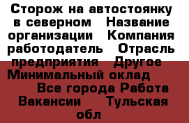 Сторож на автостоянку в северном › Название организации ­ Компания-работодатель › Отрасль предприятия ­ Другое › Минимальный оклад ­ 10 500 - Все города Работа » Вакансии   . Тульская обл.